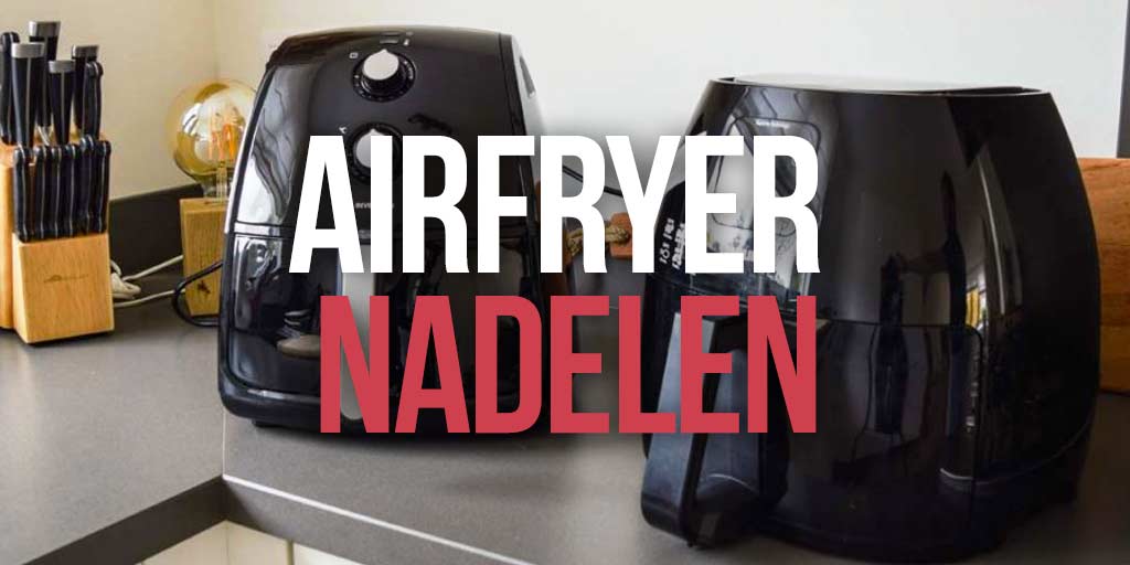 Potentieel Apt verjaardag Airfryer Nadelen: 10 redenen om GEEN airfryer te kopen